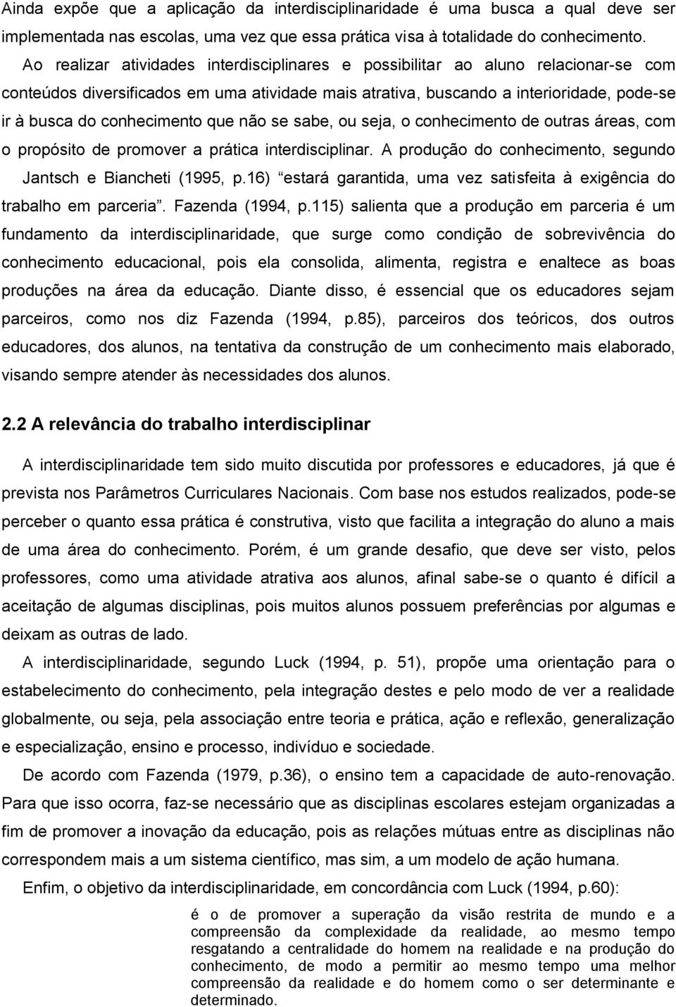 conhecimento que não se sabe, ou seja, o conhecimento de outras áreas, com o propósito de promover a prática interdisciplinar. A produção do conhecimento, segundo Jantsch e Biancheti (1995, p.