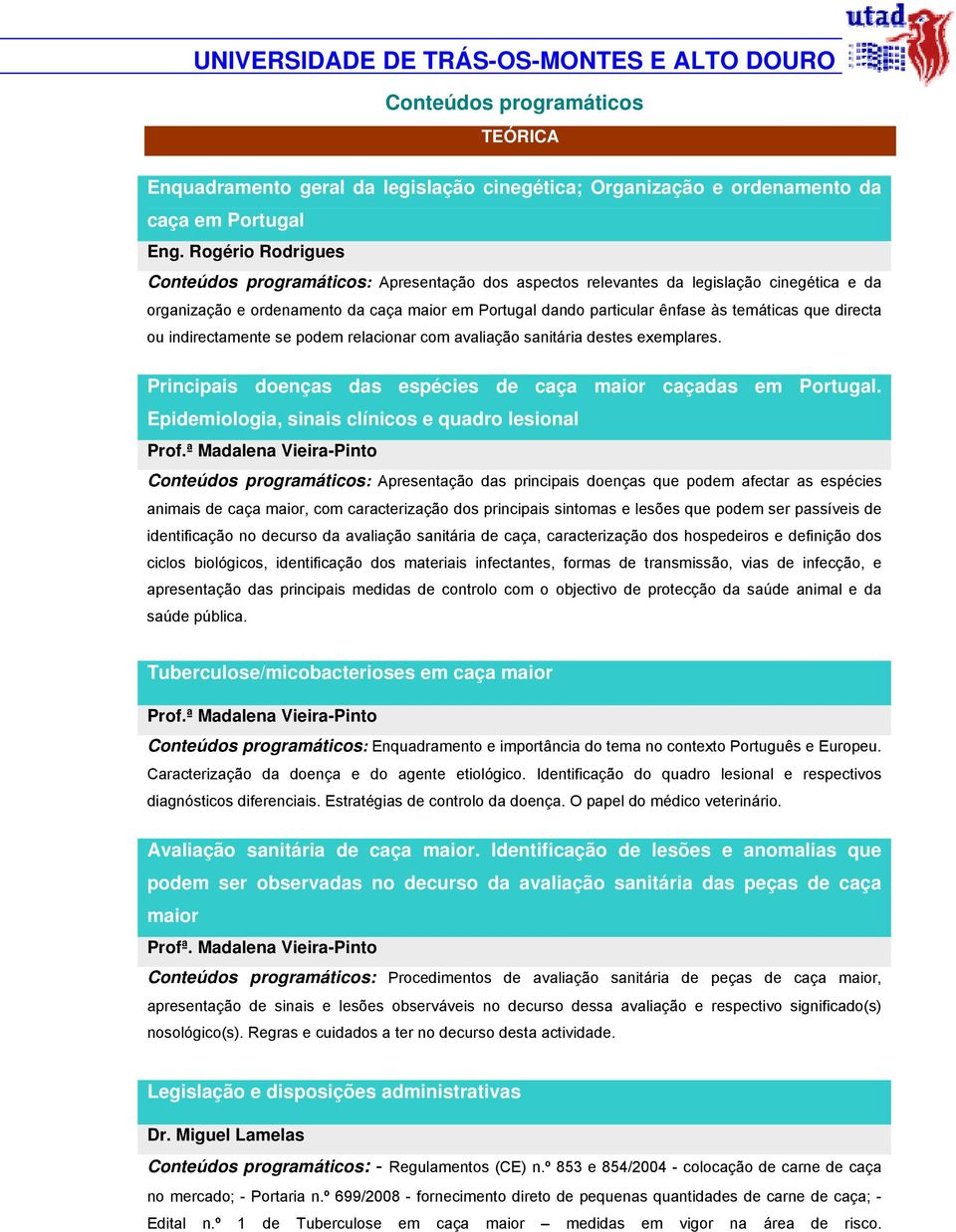 que directa ou indirectamente se podem relacionar com avaliação sanitária destes exemplares. Principais doenças das espécies de caça maior caçadas em Portugal.