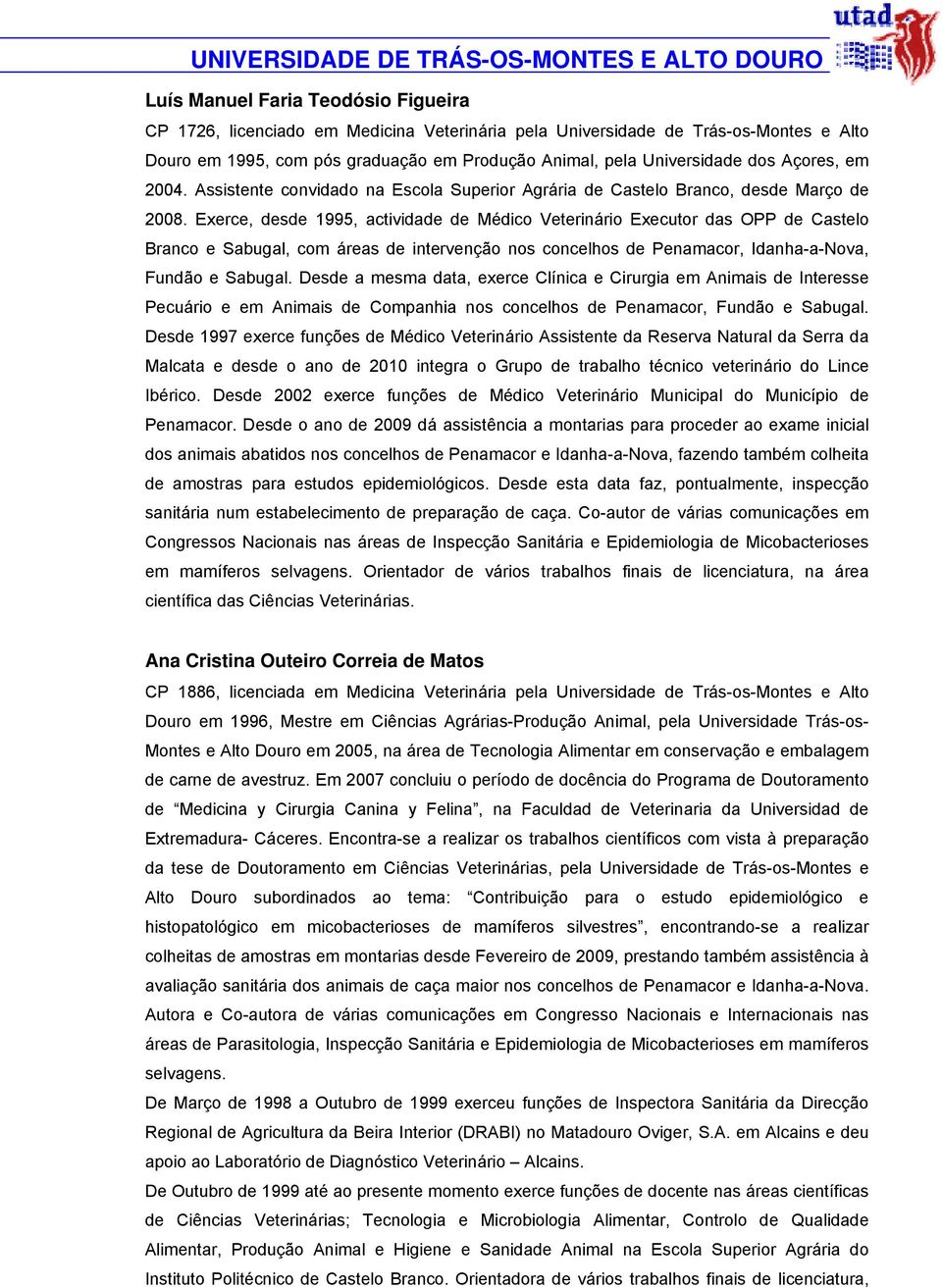 Exerce, desde 1995, actividade de Médico Veterinário Executor das OPP de Castelo Branco e Sabugal, com áreas de intervenção nos concelhos de Penamacor, Idanha-a-Nova, Fundão e Sabugal.