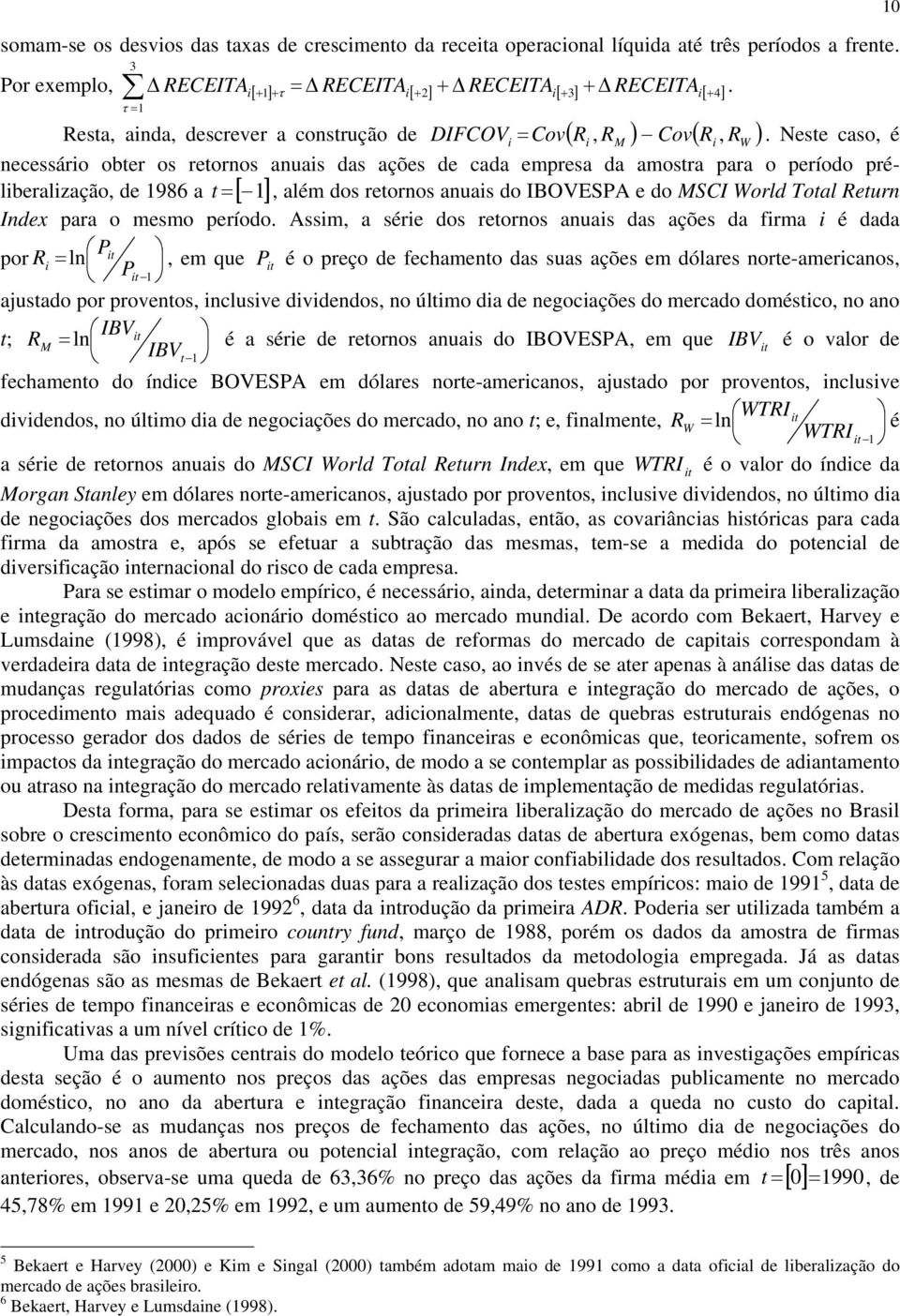 Neste caso, é necessáro obter os retornos anuas das ações de cada empresa da amostra para o período prélberalzação, de 1986 a t = [ 1], além dos retornos anuas do IBOVESPA e do MSCI World Total