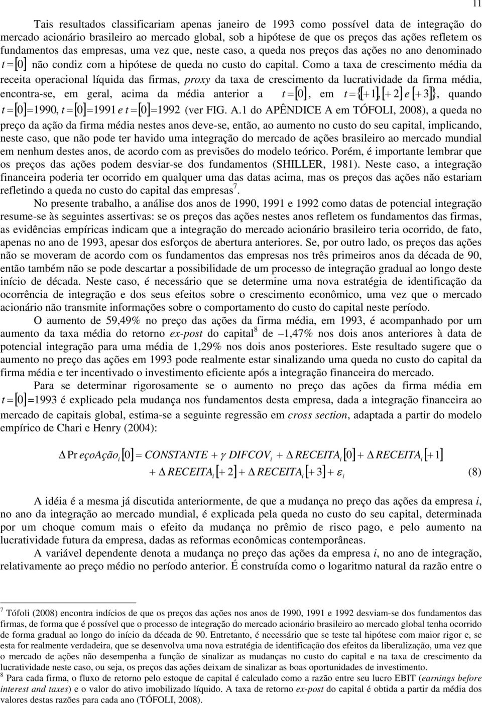 Como a taxa de crescmento méda da receta operaconal líquda das frmas, proxy da taxa de crescmento da lucratvdade da frma méda, encontra-se, em geral, acma da méda anteror a t = [ 0], em t = {[ + 1