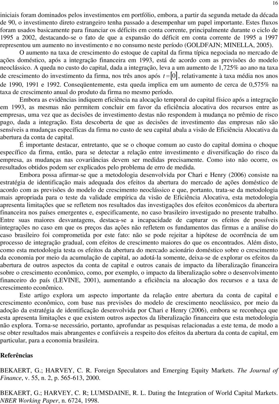 1997 representou um aumento no nvestmento e no consumo neste período (GOLDFAJN; MINELLA, 2005).