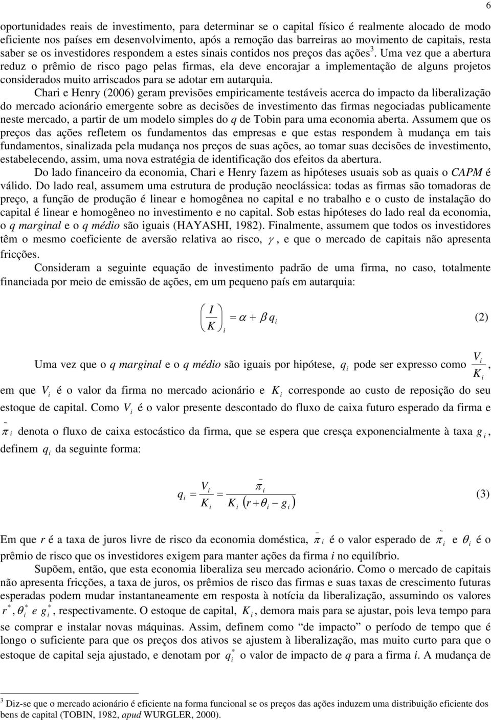 Uma vez que a abertura reduz o prêmo de rsco pago pelas frmas, ela deve encorajar a mplementação de alguns projetos consderados muto arrscados para se adotar em autarqua.