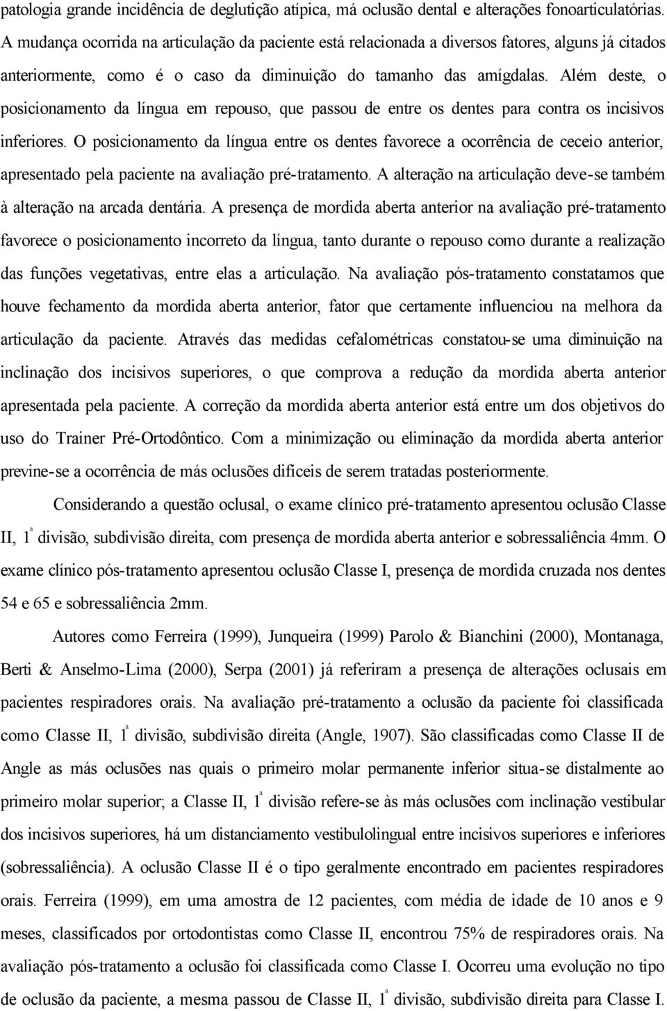 Além deste, o posicionamento da língua em repouso, que passou de entre os dentes para contra os incisivos inferiores.