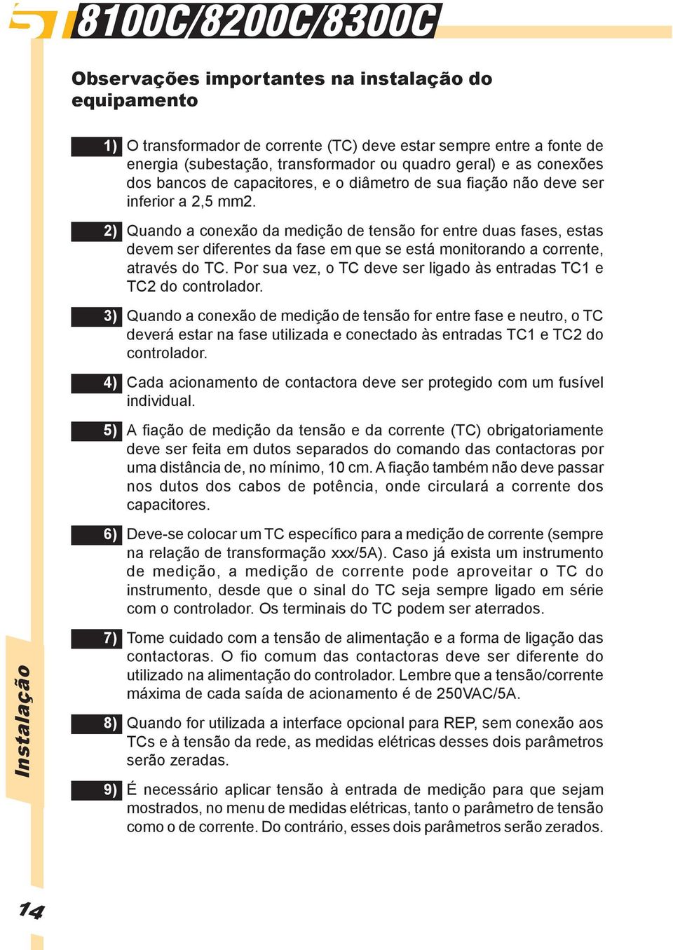 2) Quando a conexão da medição de tensão for entre duas fases, estas devem ser diferentes da fase em que se está monitorando a corrente, através do TC.