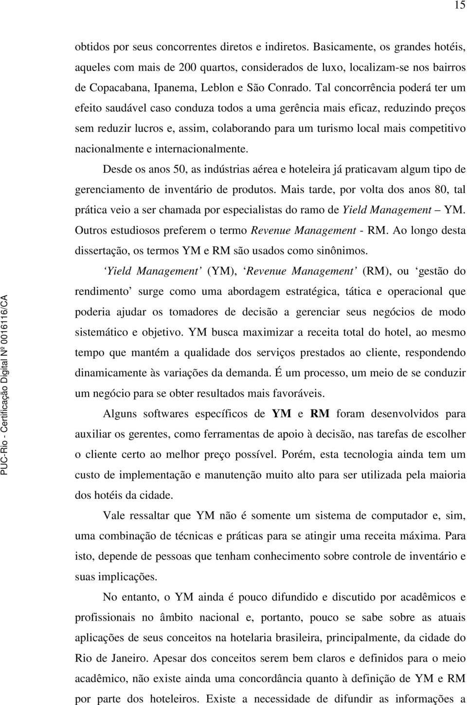 Tal concorrência poderá ter um efeito saudável caso conduza todos a uma gerência mais eficaz, reduzindo preços sem reduzir lucros e, assim, colaborando para um turismo local mais competitivo