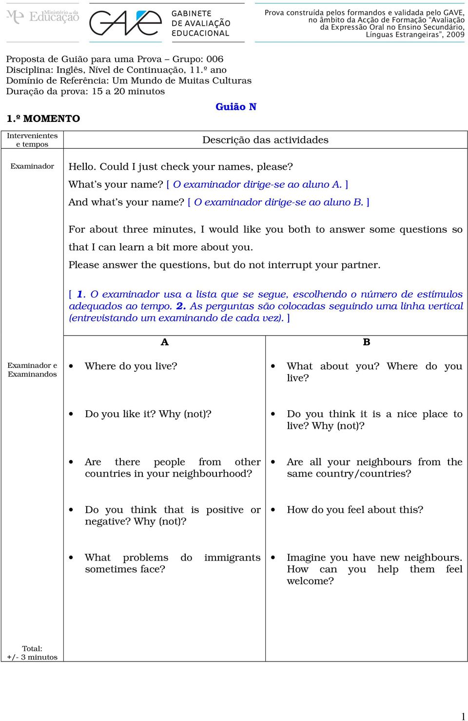 [ O examinador dirige-se ao aluno B. ] For about three minutes, I would like you both to answer some questions so that I can learn a bit more about you.