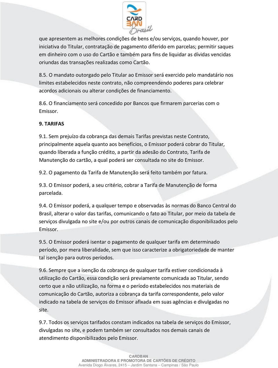 O mandato outorgado pelo Titular ao Emissor será exercido pelo mandatário nos limites estabelecidos neste contrato, não compreendendo poderes para celebrar acordos adicionais ou alterar condições de