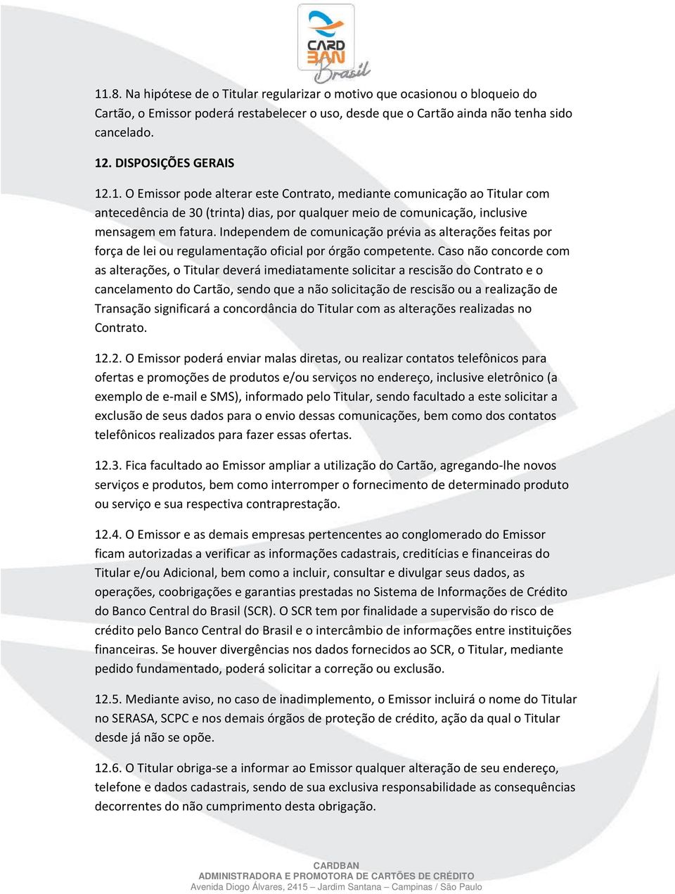 Independem de comunicação prévia as alterações feitas por força de lei ou regulamentação oficial por órgão competente.