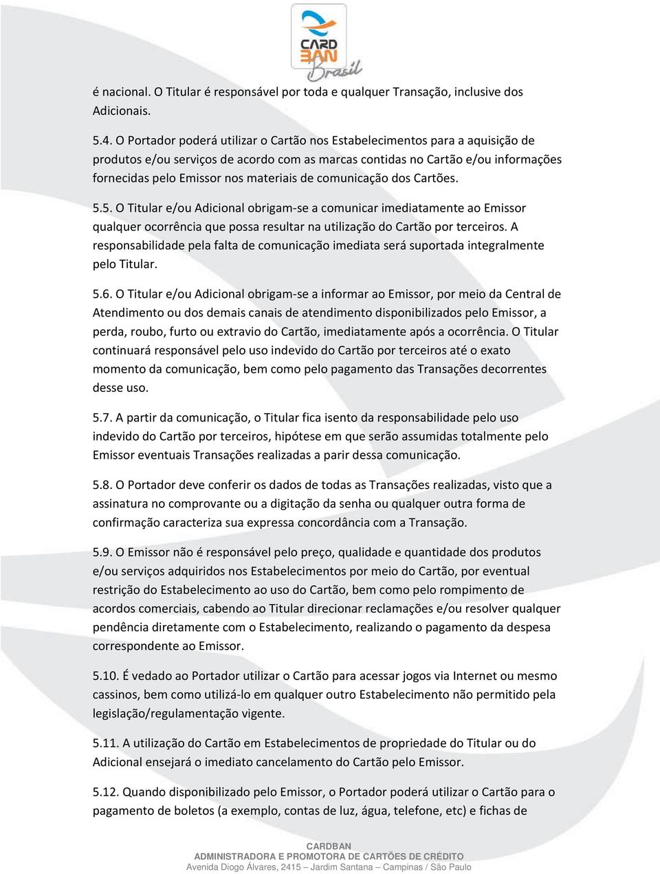 de comunicação dos Cartões. 5.5. O Titular e/ou Adicional obrigam-se a comunicar imediatamente ao Emissor qualquer ocorrência que possa resultar na utilização do Cartão por terceiros.