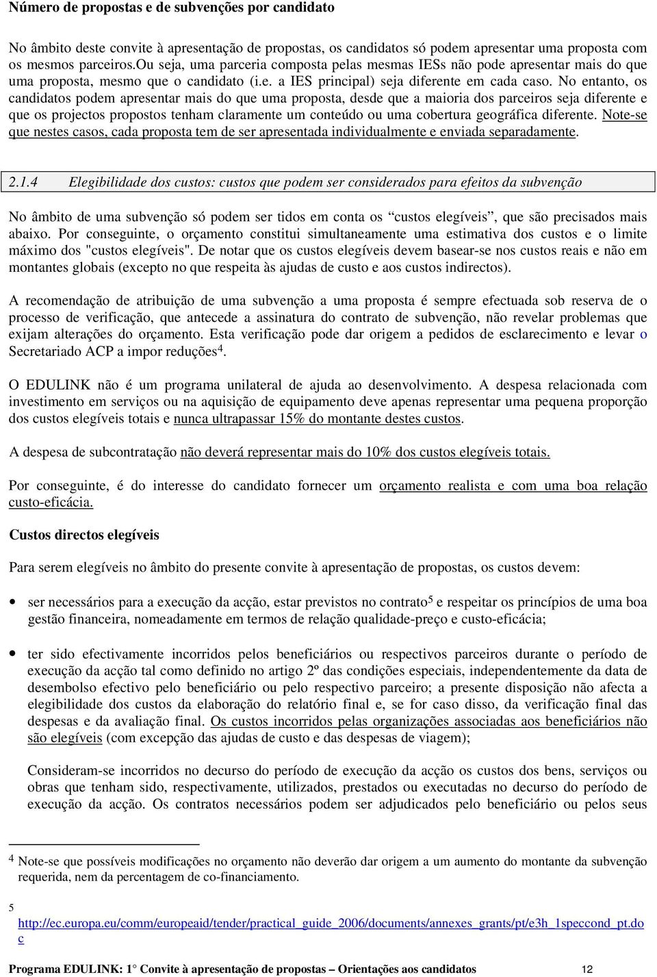 No entanto, os candidatos podem apresentar mais do que uma proposta, desde que a maioria dos parceiros seja diferente e que os projectos propostos tenham claramente um conteúdo ou uma cobertura