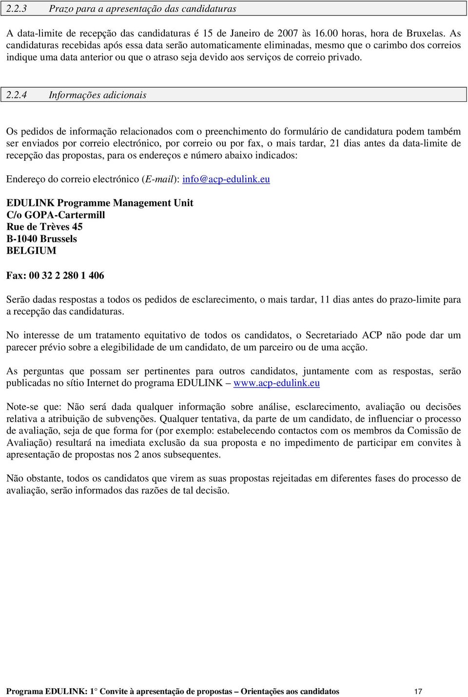 2.4 Informações adicionais Os pedidos de informação relacionados com o preenchimento do formulário de candidatura podem também ser enviados por correio electrónico, por correio ou por fax, o mais