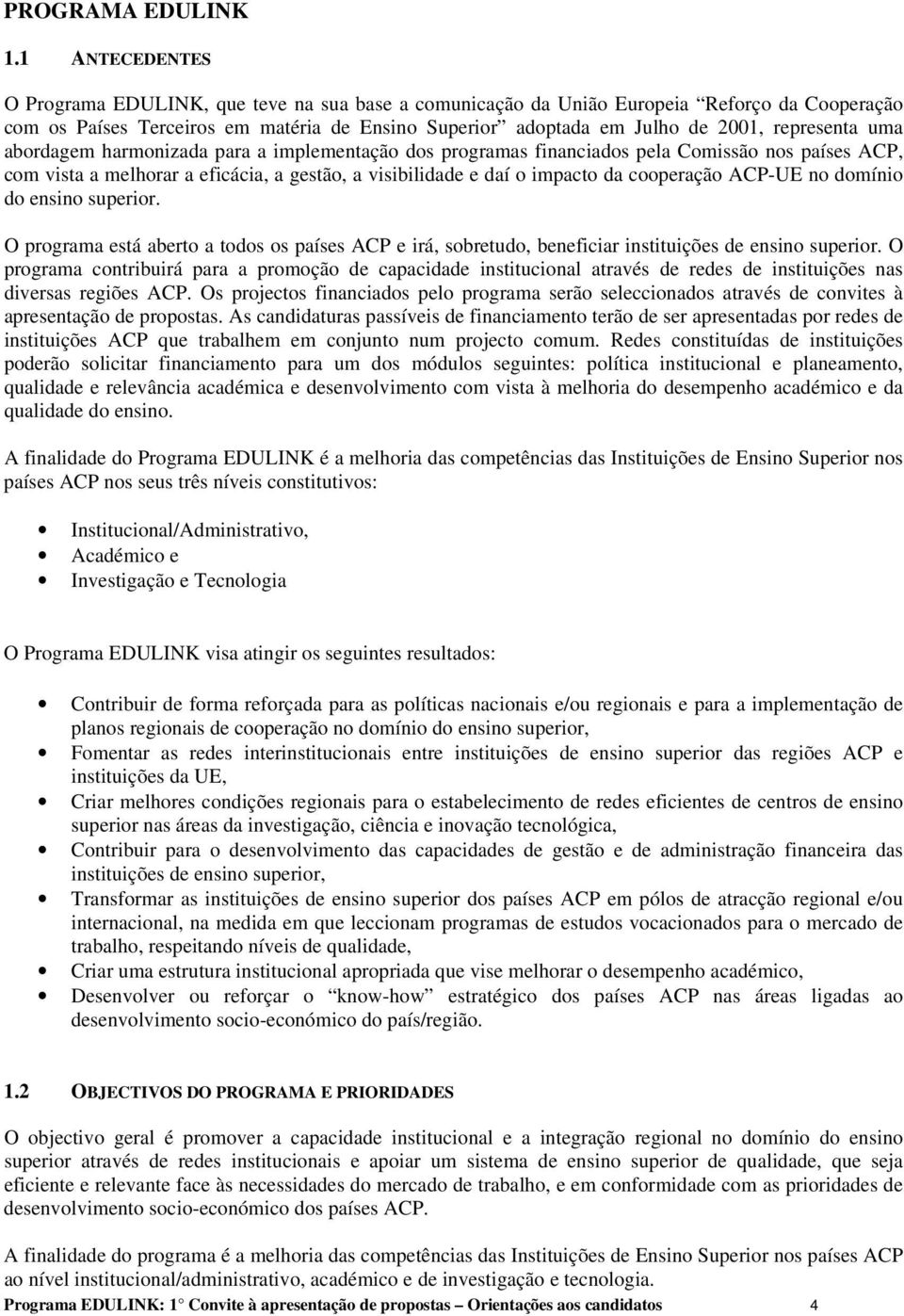 representa uma abordagem harmonizada para a implementação dos programas financiados pela Comissão nos países ACP, com vista a melhorar a eficácia, a gestão, a visibilidade e daí o impacto da