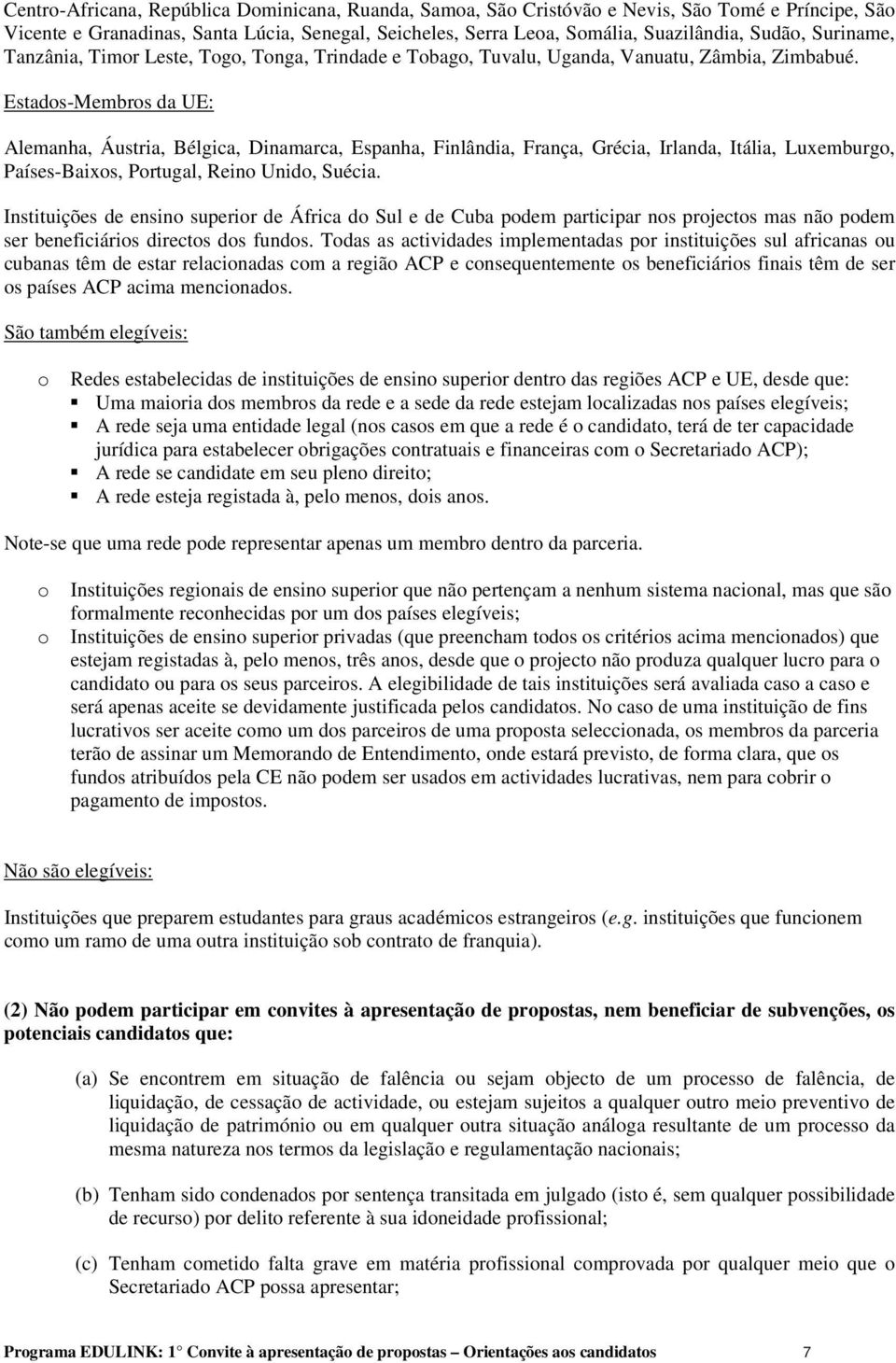 Estados-Membros da UE: Alemanha, Áustria, Bélgica, Dinamarca, Espanha, Finlândia, França, Grécia, Irlanda, Itália, Luxemburgo, Países-Baixos, Portugal, Reino Unido, Suécia.