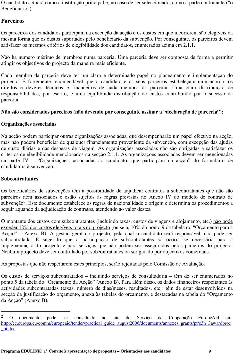 Por conseguinte, os parceiros devem satisfazer os mesmos critérios de elegibilidade dos candidatos, enumerados acima em 2.1.1. Não há número máximo de membros numa parceria.