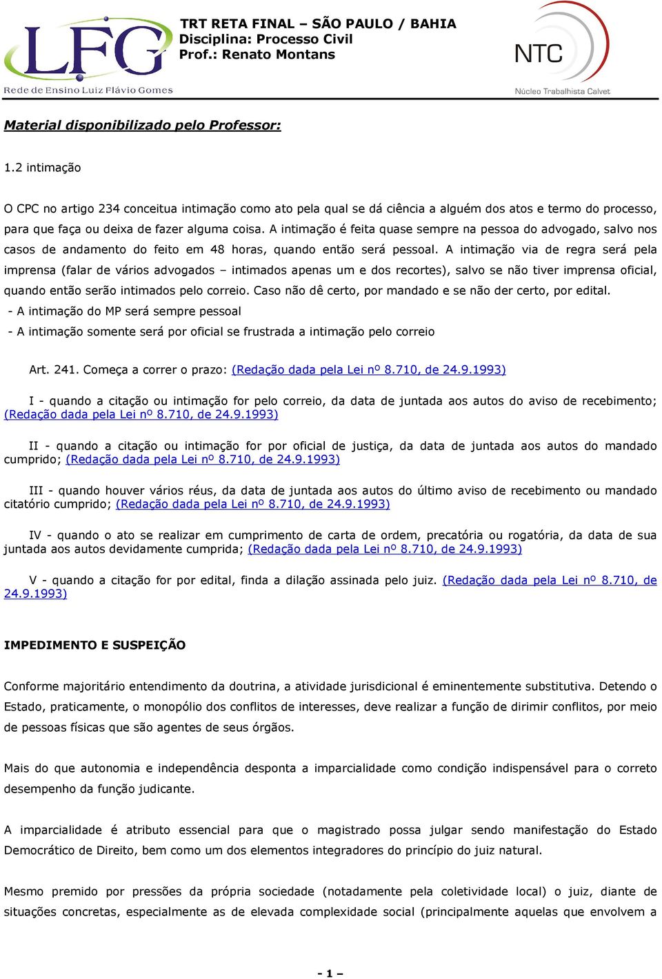 A intimação é feita quase sempre na pessoa do advogado, salvo nos casos de andamento do feito em 48 horas, quando então será pessoal.