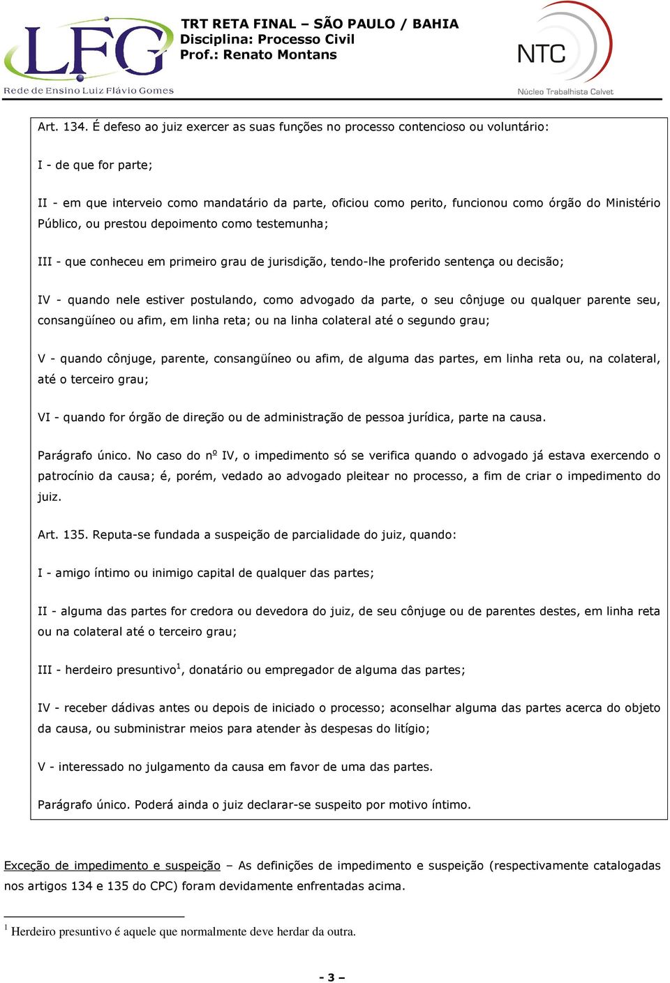 Ministério Público, ou prestou depoimento como testemunha; III - que conheceu em primeiro grau de jurisdição, tendo-lhe proferido sentença ou decisão; IV - quando nele estiver postulando, como