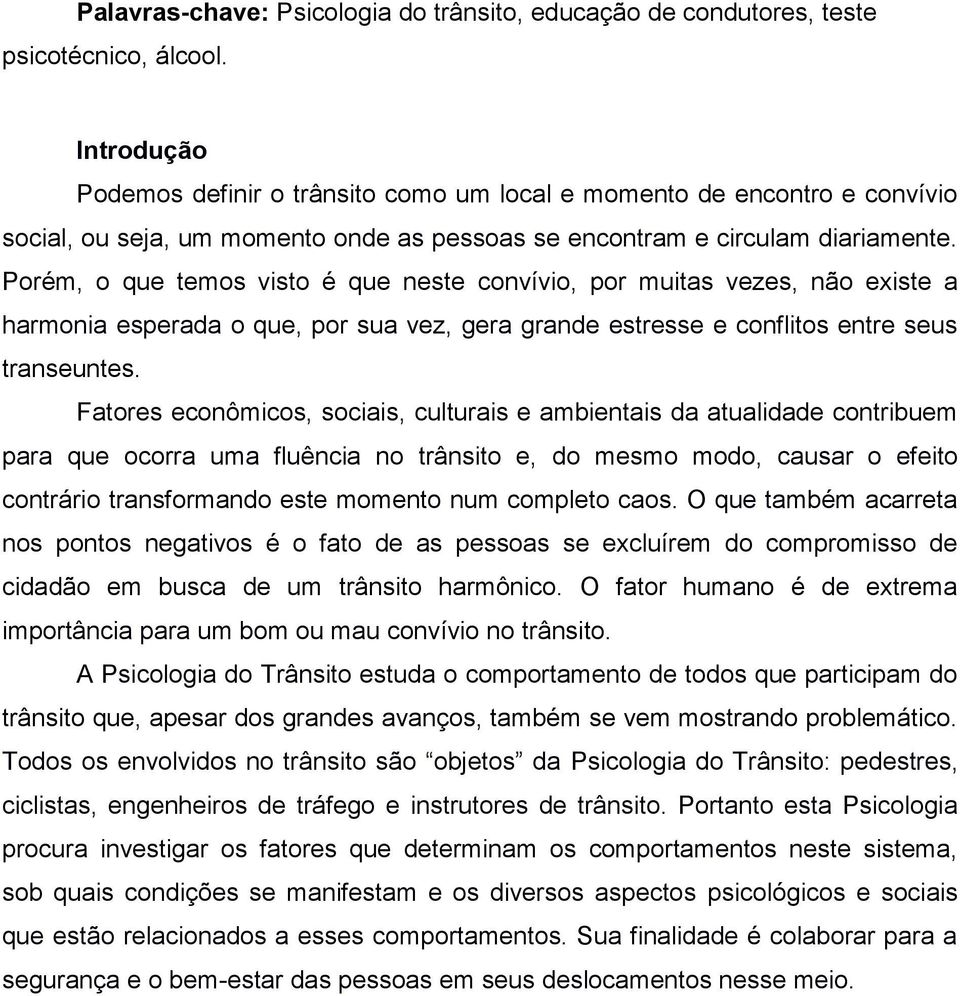 Porém, o que temos visto é que neste convívio, por muitas vezes, não existe a harmonia esperada o que, por sua vez, gera grande estresse e conflitos entre seus transeuntes.