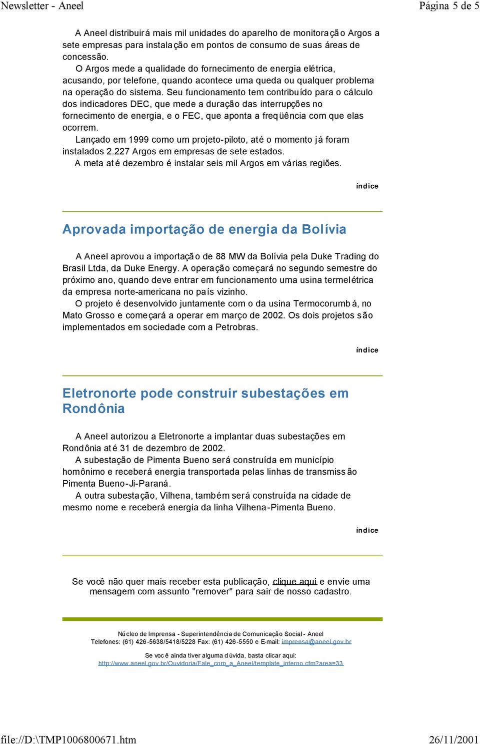 Seu funcionamento tem contribuído para o cálculo dos indicadores DEC, que mede a duração das interrupções no fornecimento de energia, e o FEC, que aponta a freqüência com que elas ocorrem.