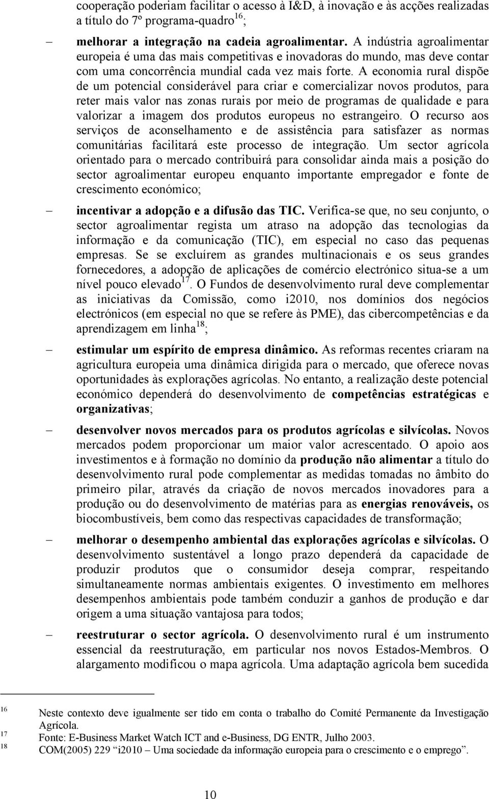 A economia rural dispõe de um potencial considerável para criar e comercializar novos produtos, para reter mais valor nas zonas rurais por meio de programas de qualidade e para valorizar a imagem dos