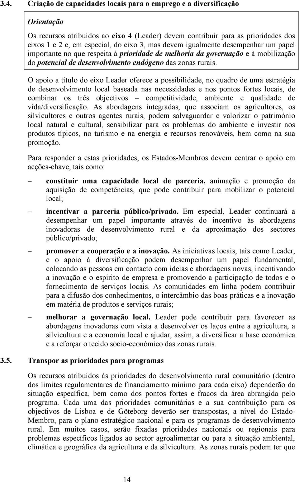 O apoio a título do eixo Leader oferece a possibilidade, no quadro de uma estratégia de desenvolvimento local baseada nas necessidades e nos pontos fortes locais, de combinar os três objectivos