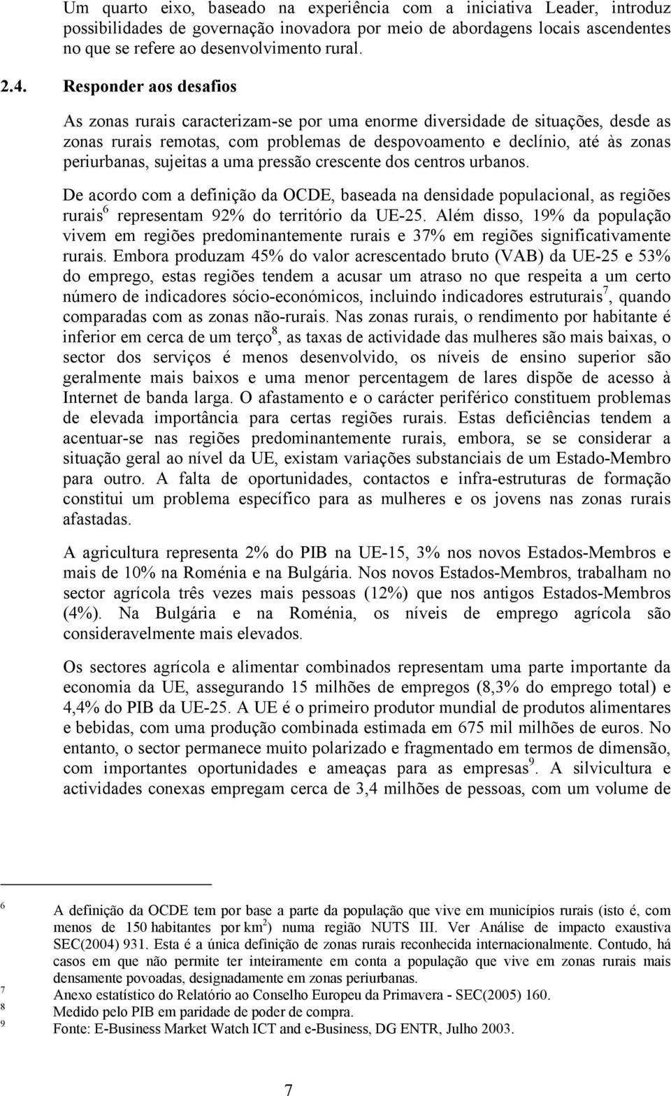 sujeitas a uma pressão crescente dos centros urbanos. De acordo com a definição da OCDE, baseada na densidade populacional, as regiões rurais 6 representam 92% do território da UE-25.