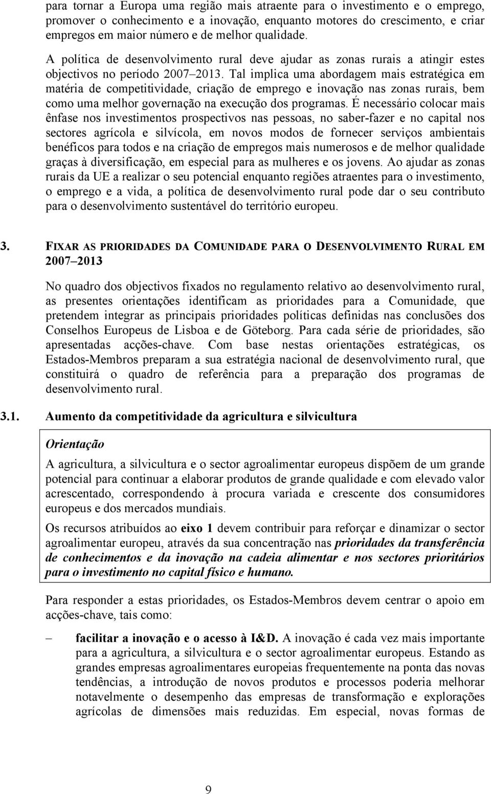 Tal implica uma abordagem mais estratégica em matéria de competitividade, criação de emprego e inovação nas zonas rurais, bem como uma melhor governação na execução dos programas.