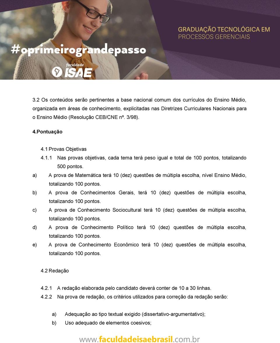 a) A prova de Matemática terá 10 (dez) questões de múltipla escolha, nível Ensino Médio, totalizando 100 pontos.