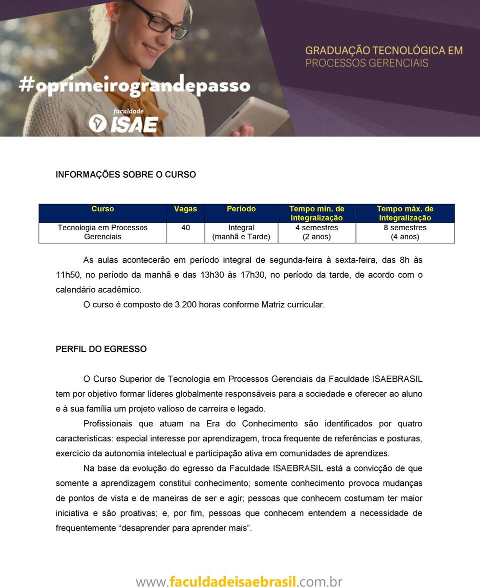 acordo com o calendário acadêmico. O curso é composto de 3.200 horas conforme Matriz curricular.