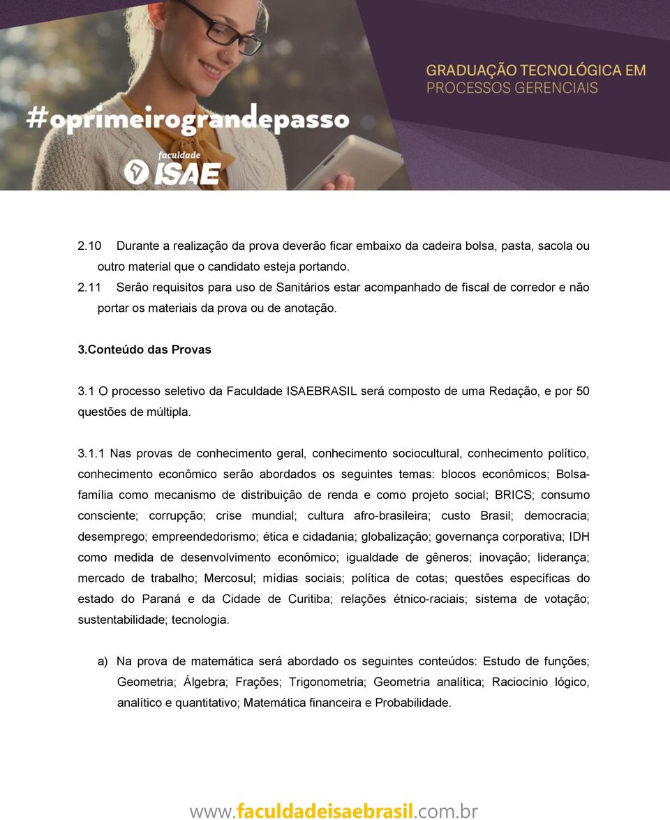 1 O processo seletivo da Faculdade ISAEBRASIL será composto de uma Redação, e por 50 questões de múltipla. 3.1.1 Nas provas de conhecimento geral, conhecimento sociocultural, conhecimento político,