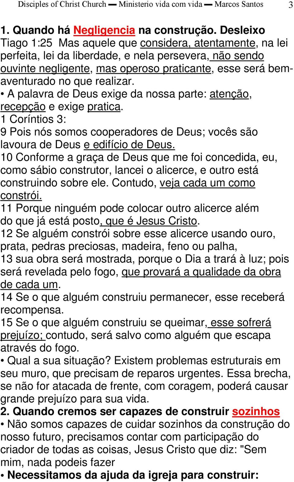 realizar. A palavra de Deus exige da nossa parte: atenção, recepção e exige pratica. 1 Coríntios 3: 9 Pois nós somos cooperadores de Deus; vocês são lavoura de Deus e edifício de Deus.