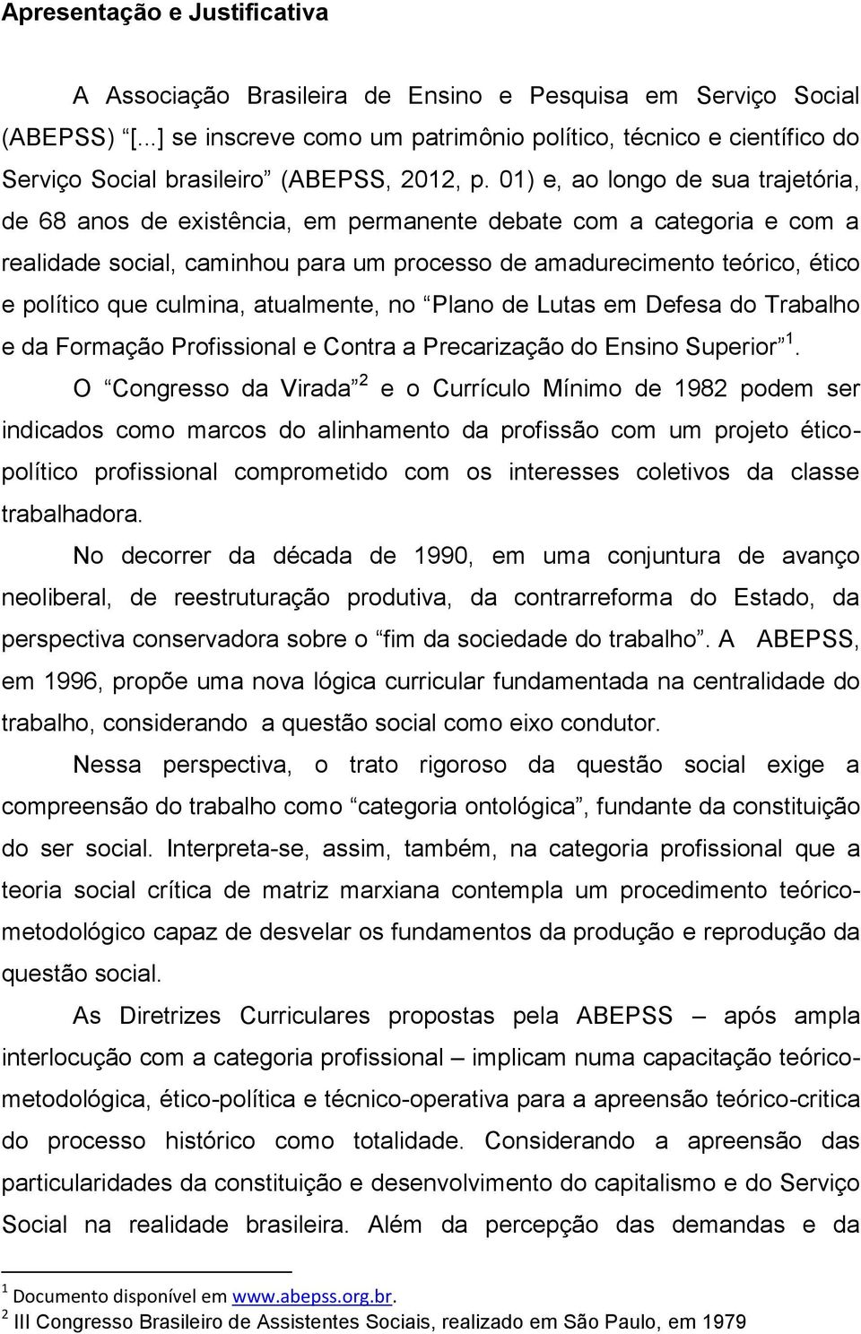 01) e, ao longo de sua trajetória, de 68 anos de existência, em permanente debate com a categoria e com a realidade social, caminhou para um processo de amadurecimento teórico, ético e político que