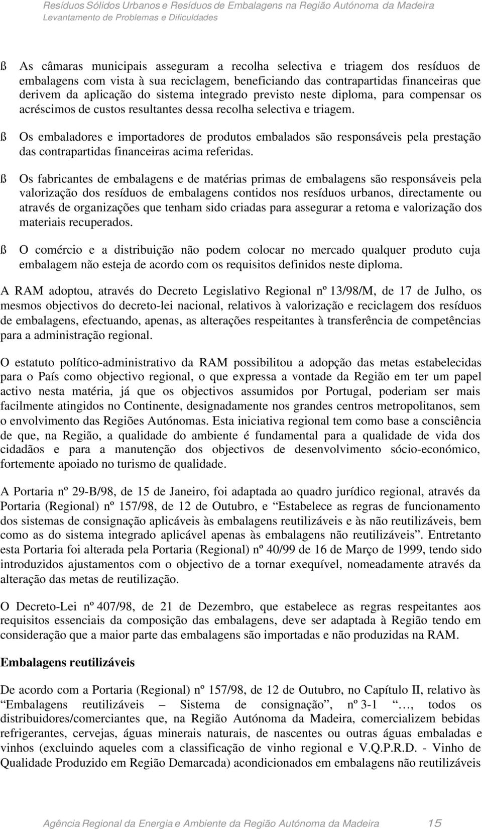 Os embaladores e importadores de produtos embalados são responsáveis pela prestação das contrapartidas financeiras acima referidas.