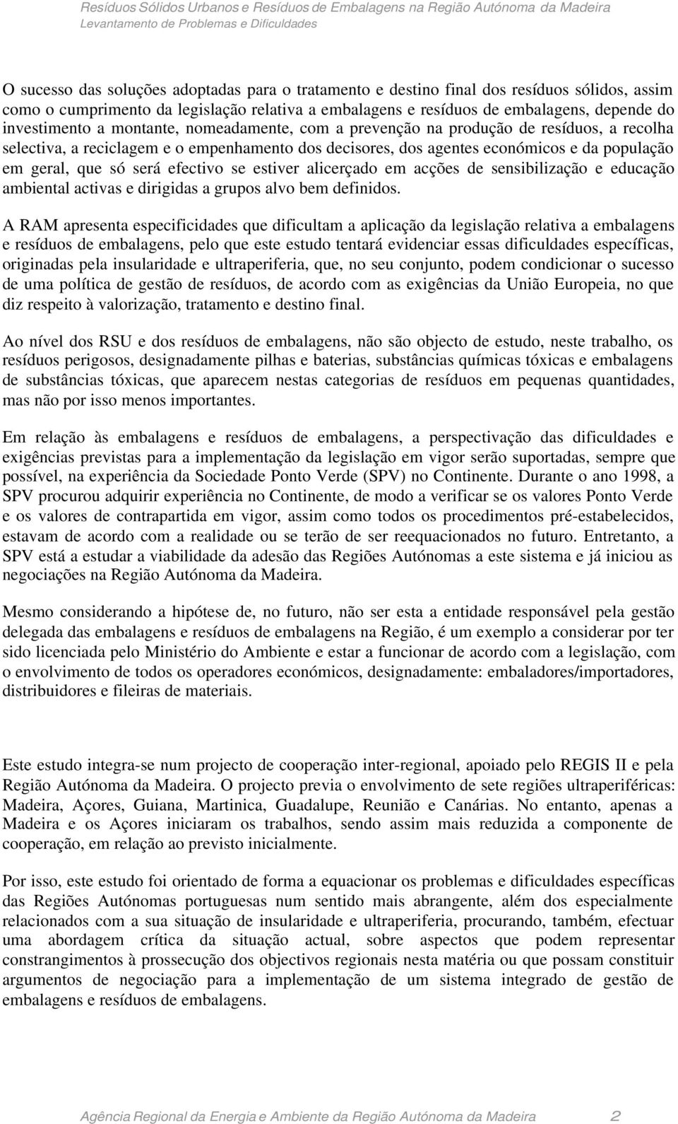 efectivo se estiver alicerçado em acções de sensibilização e educação ambiental activas e dirigidas a grupos alvo bem definidos.