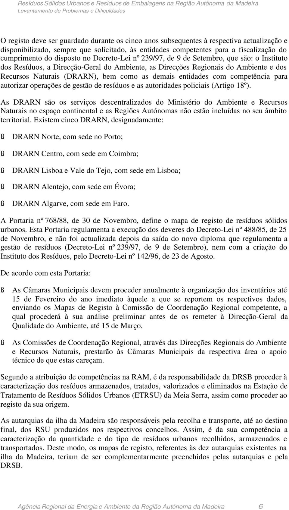 demais entidades com competência para autorizar operações de gestão de resíduos e as autoridades policiais (Artigo 18º).