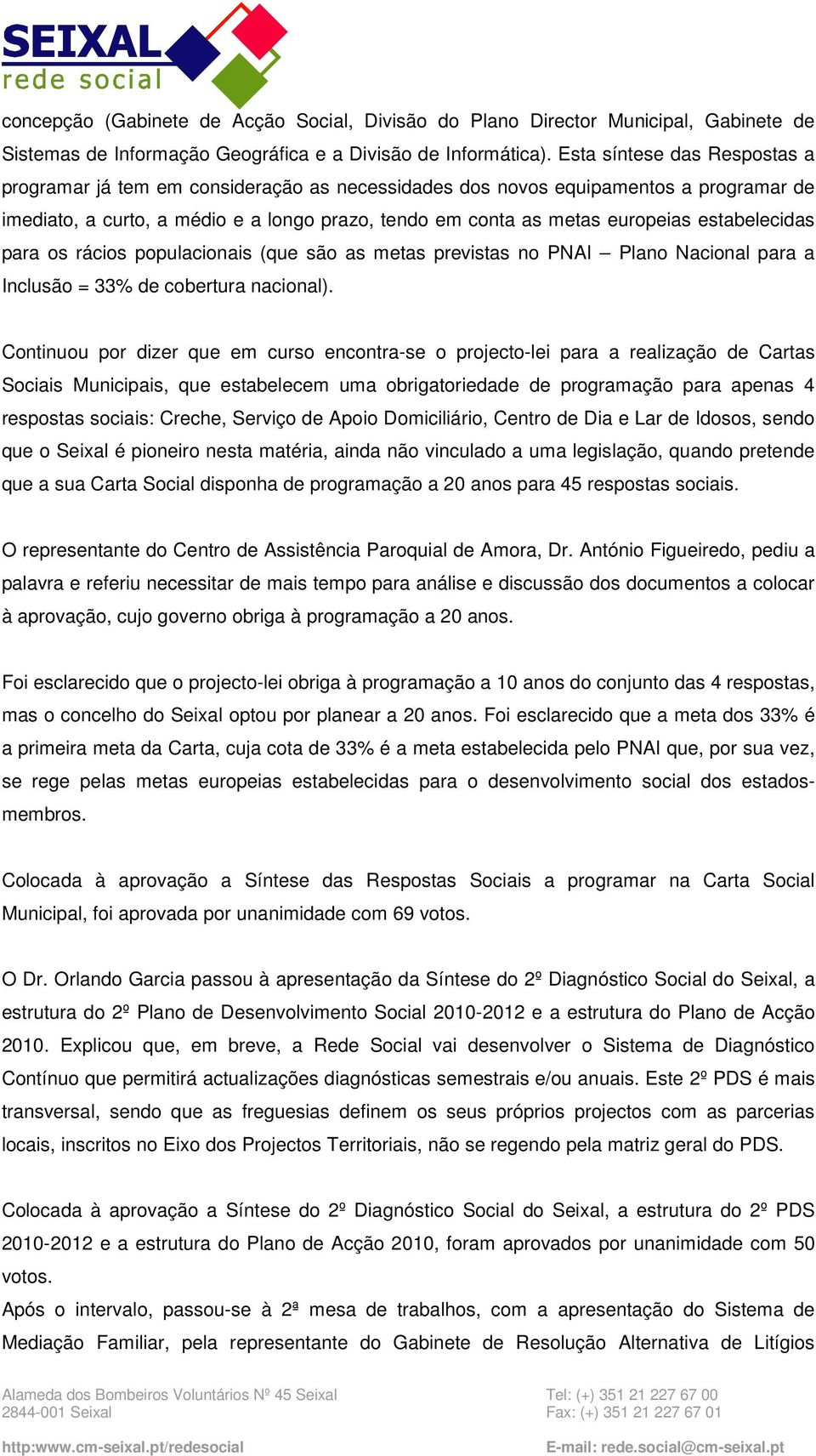 estabelecidas para os rácios populacionais (que são as metas previstas no PNAI Plano Nacional para a Inclusão = 33% de cobertura nacional).