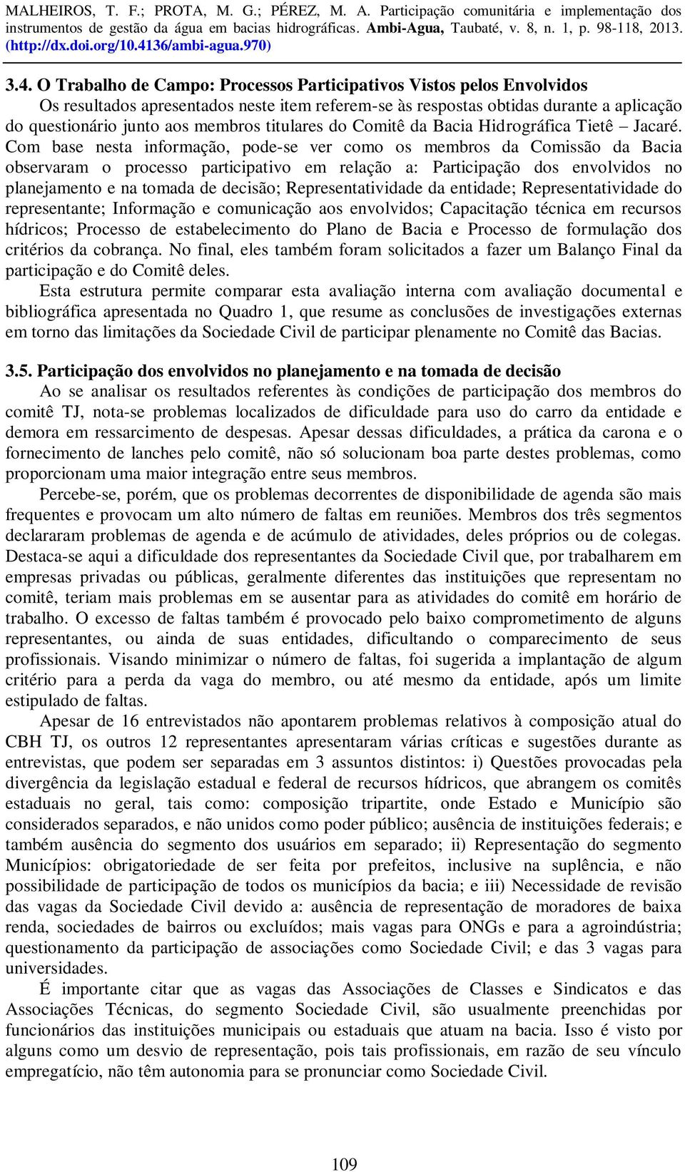 Com base nesta informação, pode-se ver como os membros da Comissão da Bacia observaram o processo participativo em relação a: Participação dos envolvidos no planejamento e na tomada de decisão;