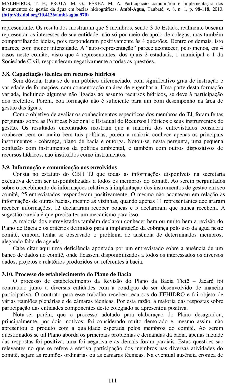 responderam positivamente às 4 questões. Dentre os demais, isto aparece com menor intensidade.