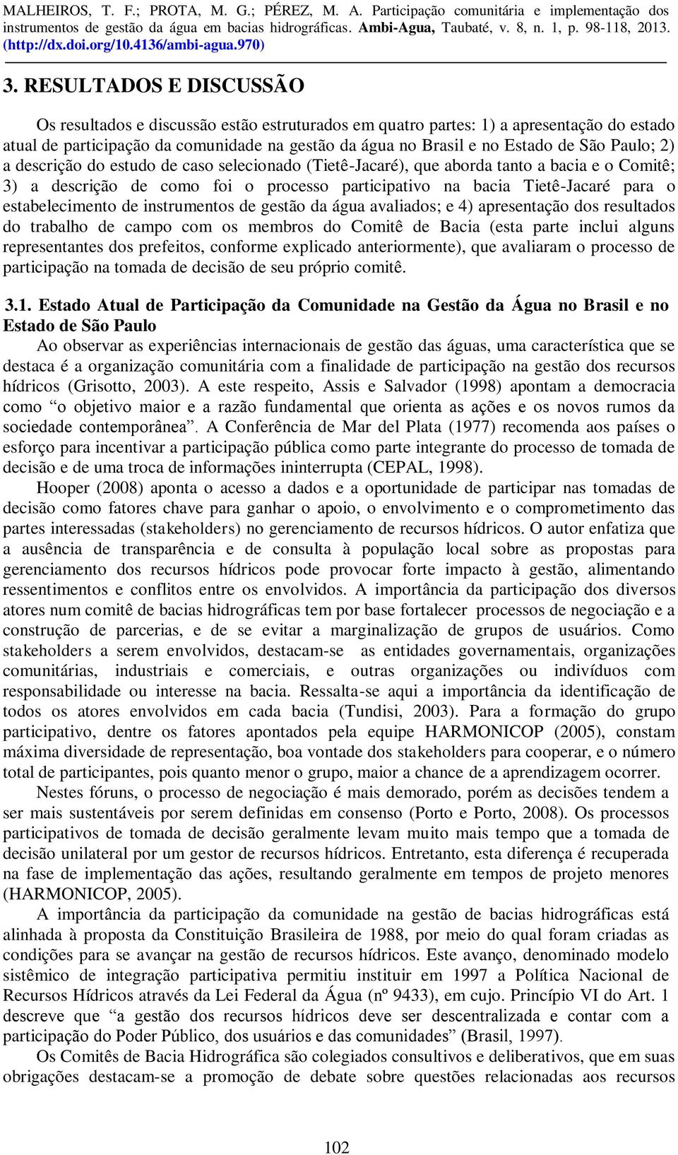 estabelecimento de instrumentos de gestão da água avaliados; e 4) apresentação dos resultados do trabalho de campo com os membros do Comitê de Bacia (esta parte inclui alguns representantes dos