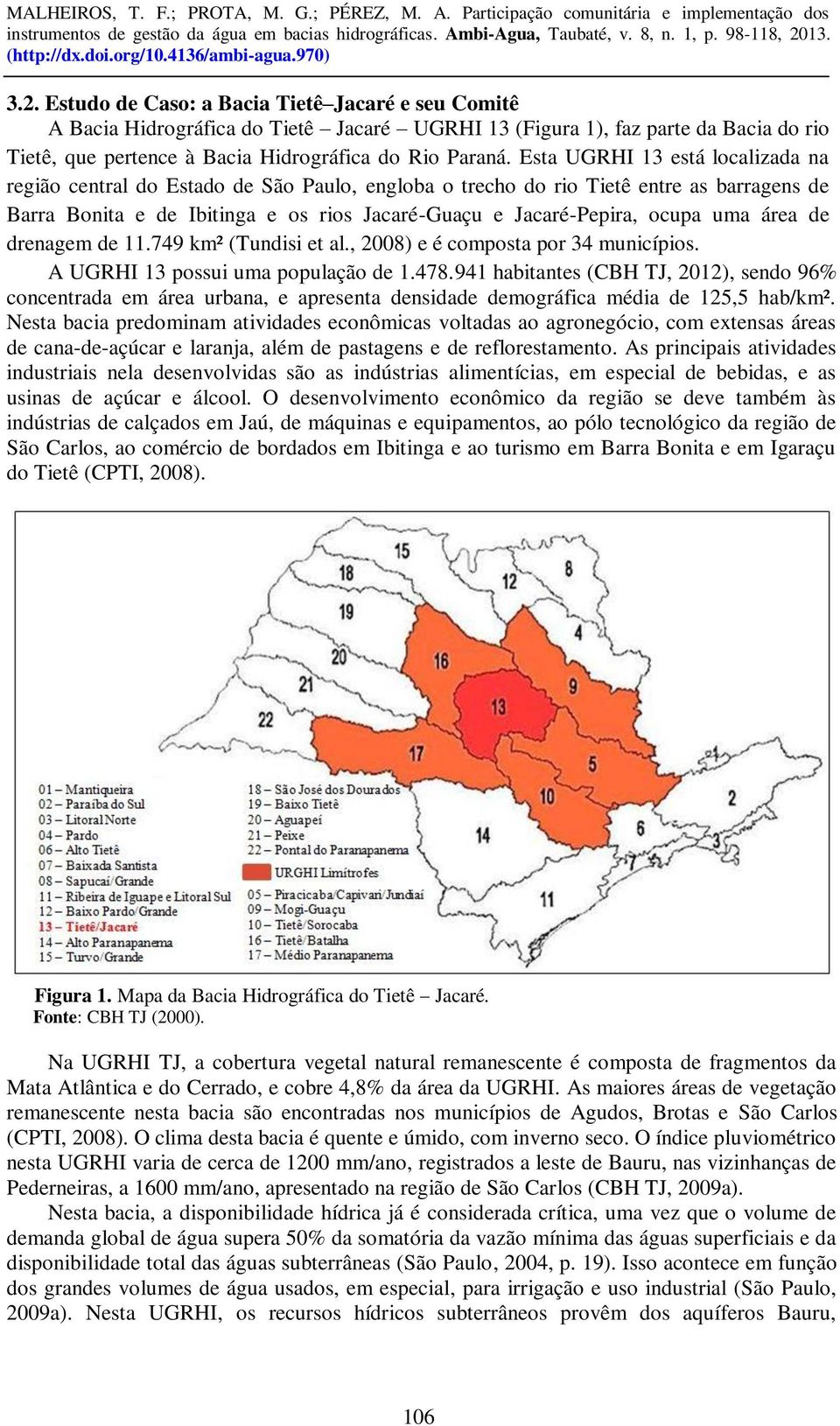 uma área de drenagem de 11.749 km² (Tundisi et al., 2008) e é composta por 34 municípios. A UGRHI 13 possui uma população de 1.478.