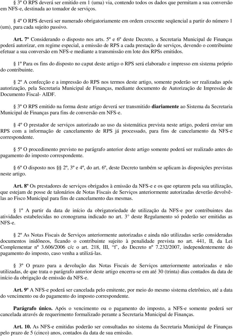 5º e 6º deste Decreto, a Secretaria Municipal de Finanças poderá autorizar, em regime especial, a emissão de RPS a cada prestação de serviços, devendo o contribuinte efetuar a sua conversão em NFS-e