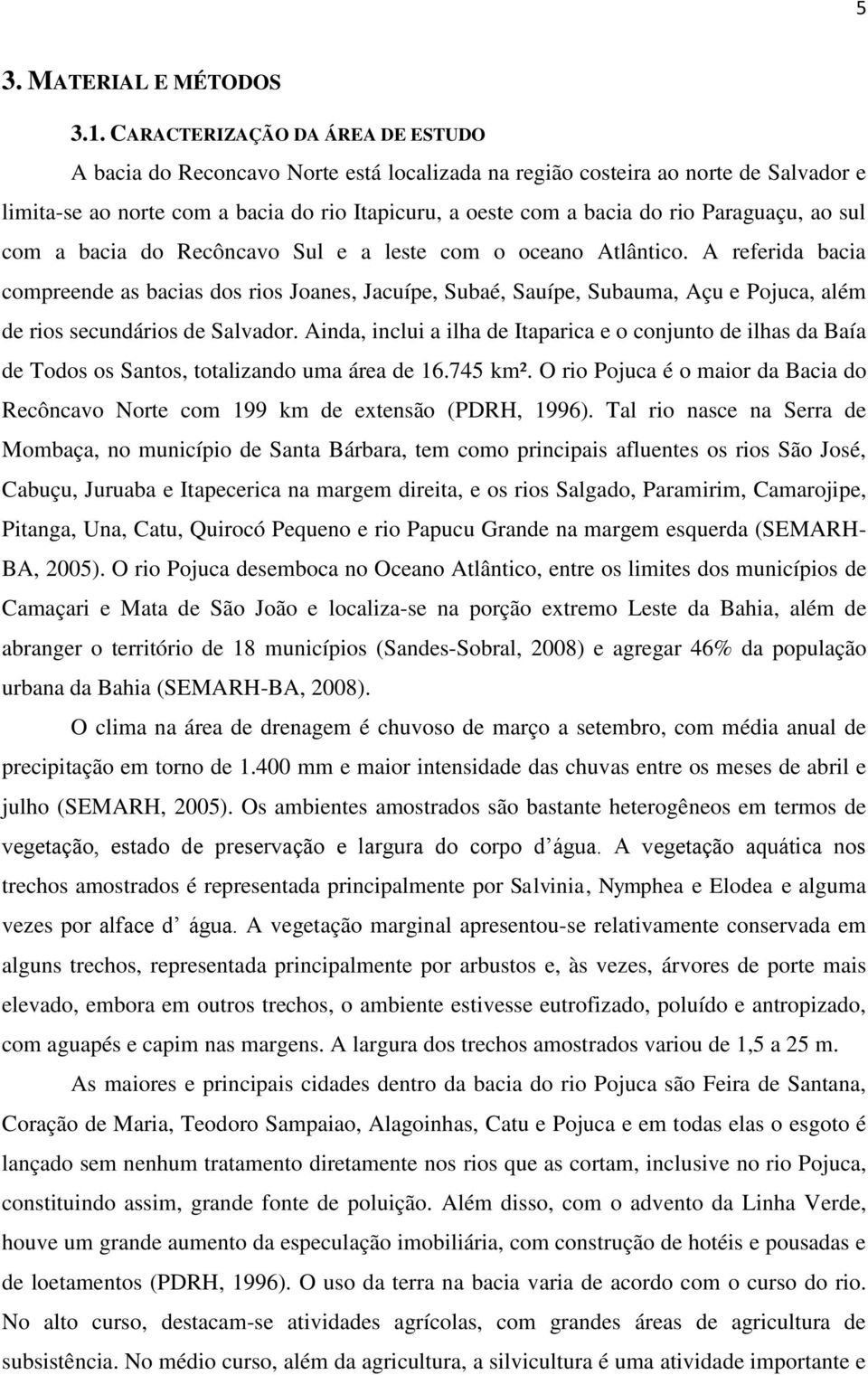 Paraguaçu, ao sul com a bacia do Recôncavo Sul e a leste com o oceano Atlântico.