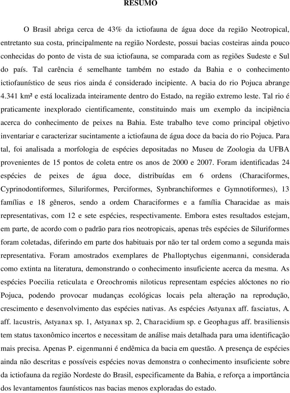 Tal carência é semelhante também no estado da Bahia e o conhecimento ictiofaunístico de seus rios ainda é considerado incipiente. A bacia do rio Pojuca abrange 4.