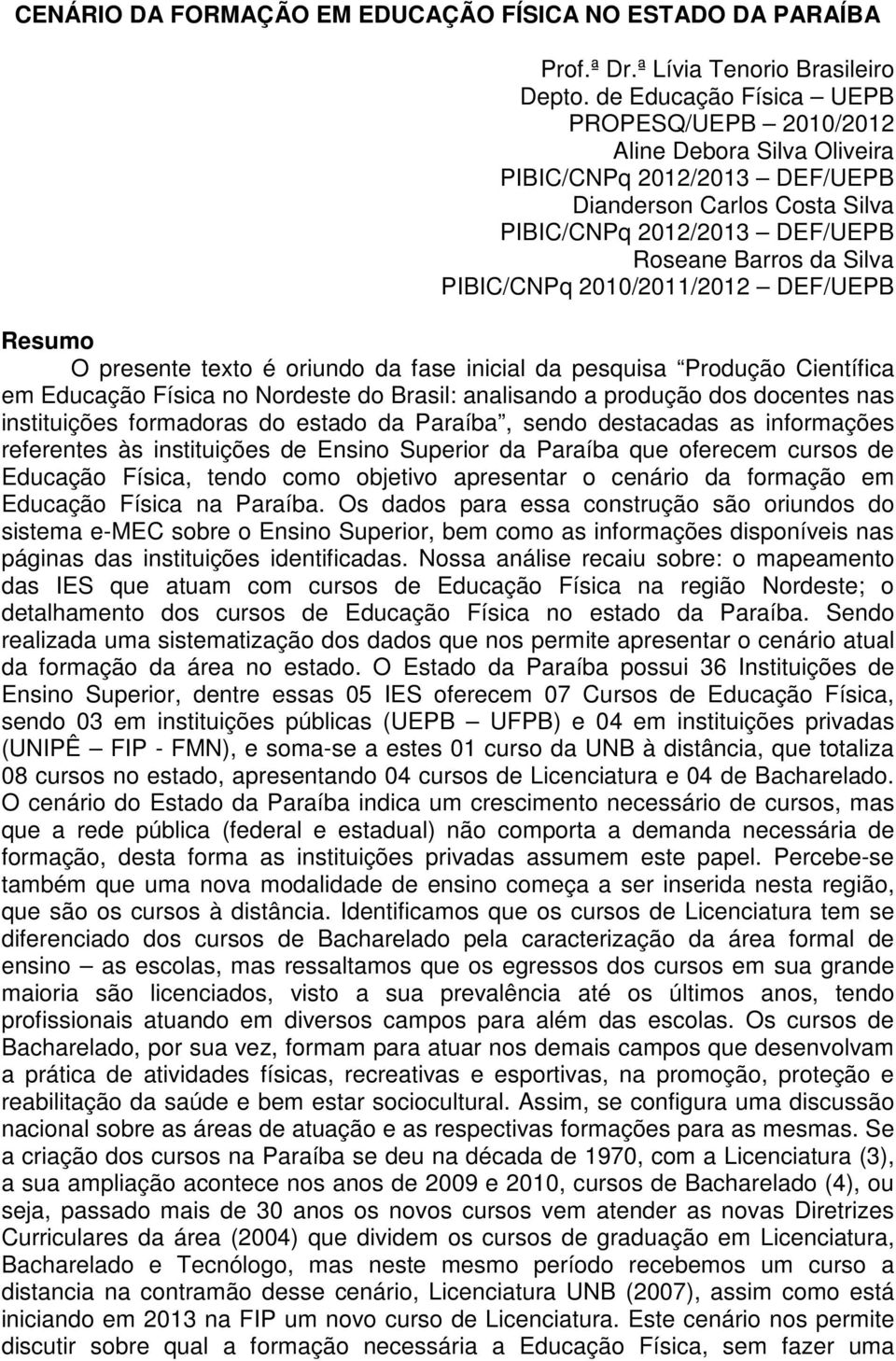 2010/2011/2012 DEF/UEPB Resumo O presente texto é oriundo da fase inicial da pesquisa Produção Científica em Educação Física no Nordeste do Brasil: analisando a produção dos docentes nas instituições