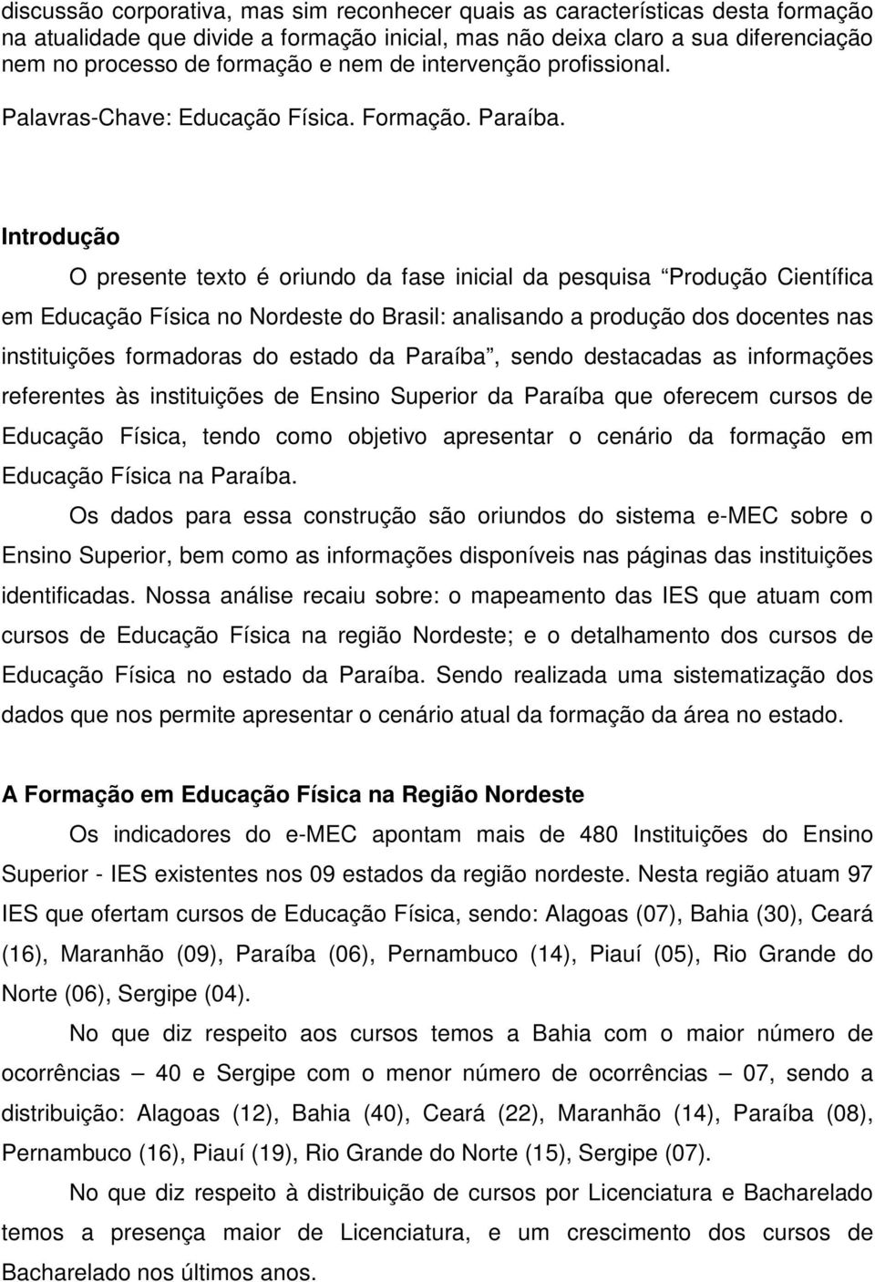 Introdução O presente texto é oriundo da fase inicial da pesquisa Produção Científica em Educação Física no Nordeste do Brasil: analisando a produção dos docentes nas instituições formadoras do