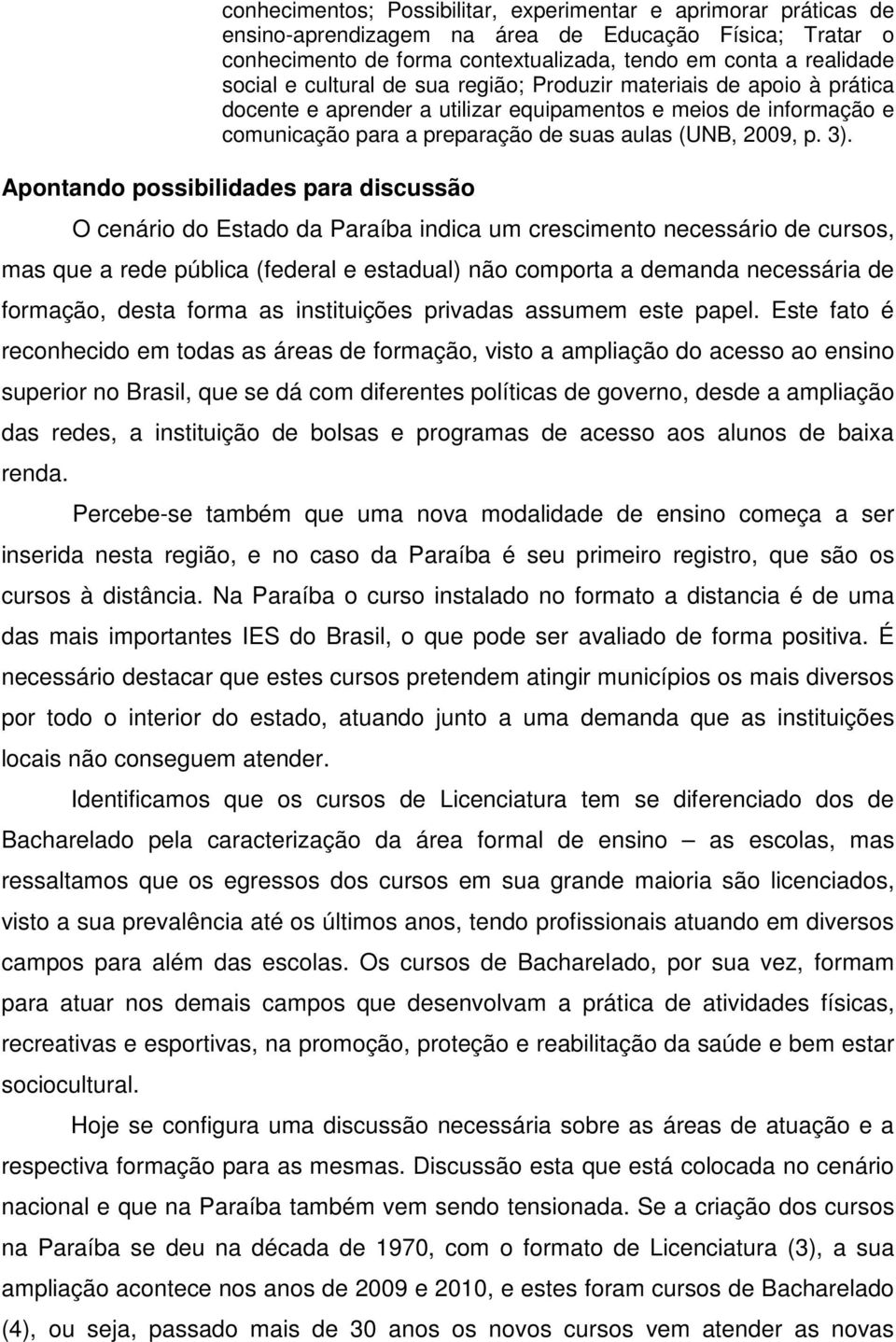 Apontando possibilidades para discussão O cenário do Estado da Paraíba indica um crescimento necessário de cursos, mas que a rede pública (federal e estadual) não comporta a demanda necessária de