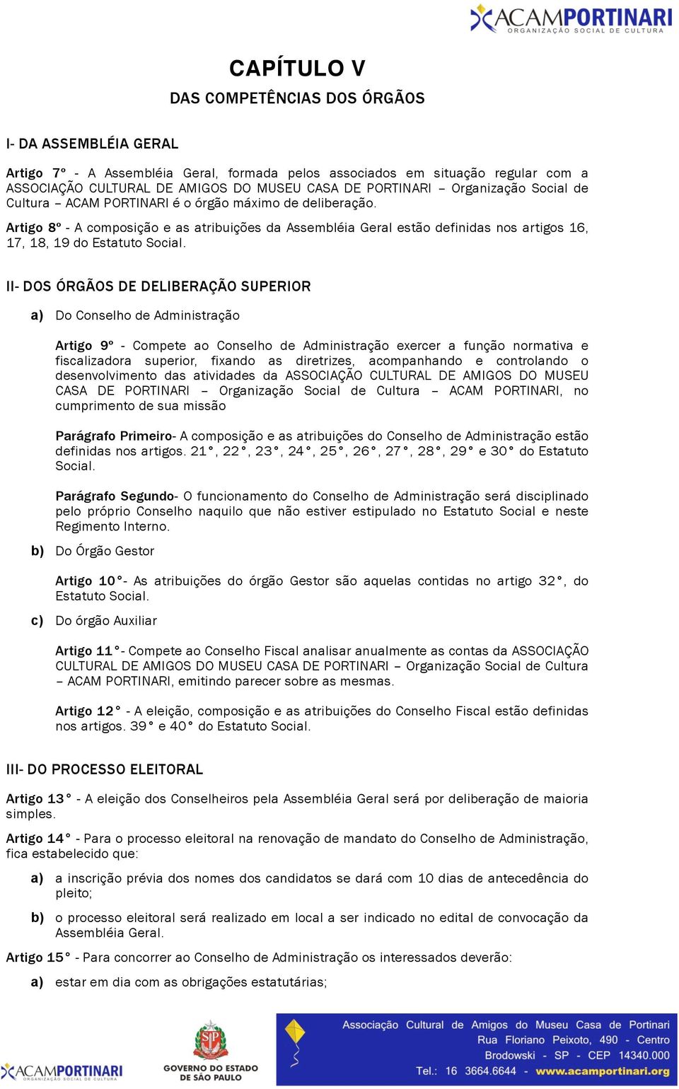 Artigo 8º - A composição e as atribuições da Assembléia Geral estão definidas nos artigos 16, 17, 18, 19 do Estatuto Social.