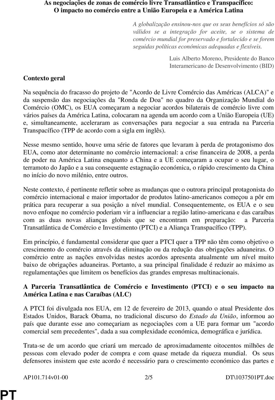 Luis Alberto Moreno, Presidente do Banco Interamericano de Desenvolvimento (BID) Na sequência do fracasso do projeto de "Acordo de Livre Comércio das Américas (ALCA)" e da suspensão das negociações