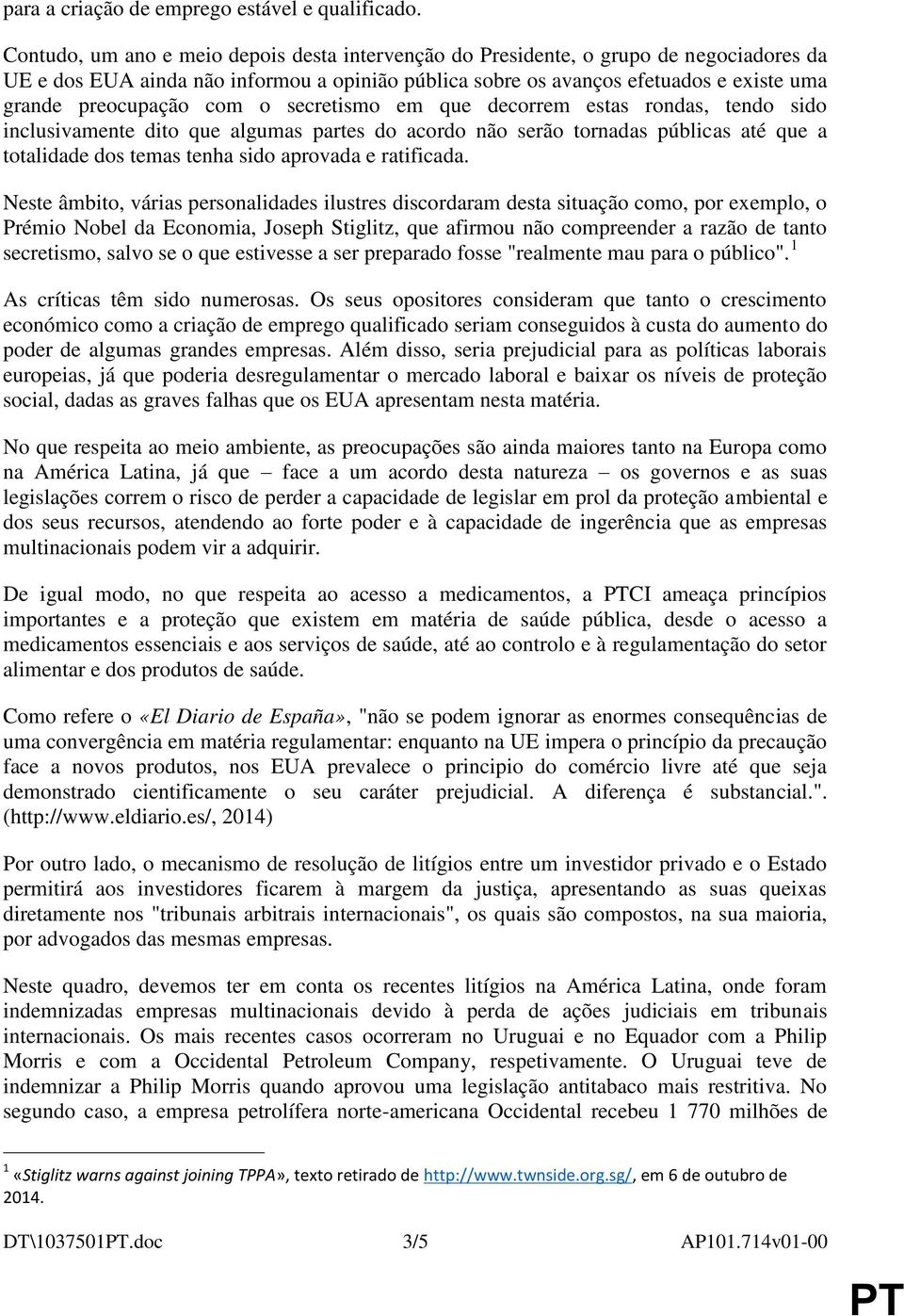 com o secretismo em que decorrem estas rondas, tendo sido inclusivamente dito que algumas partes do acordo não serão tornadas públicas até que a totalidade dos temas tenha sido aprovada e ratificada.