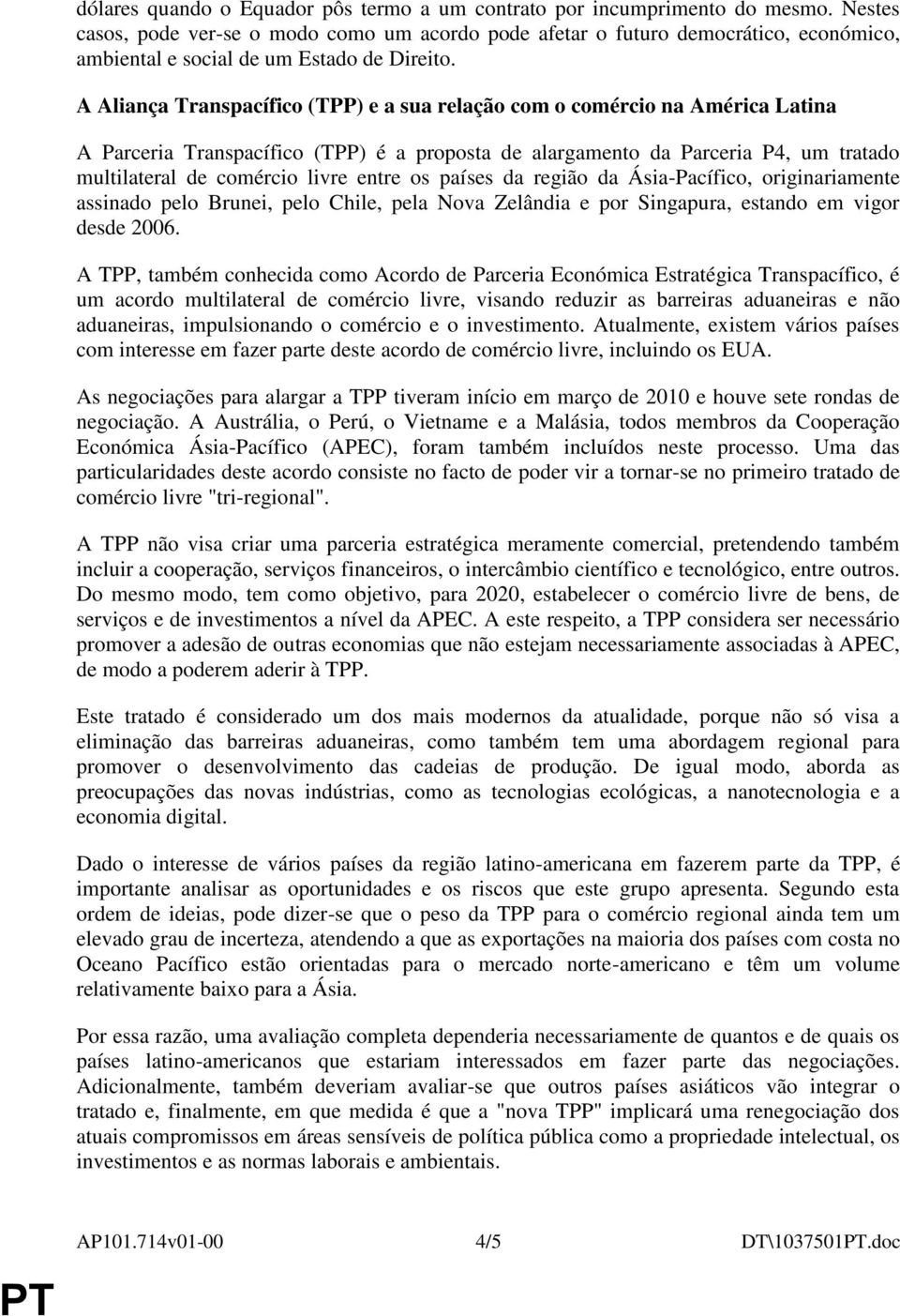 A Aliança Transpacífico (TPP) e a sua relação com o comércio na América Latina A Parceria Transpacífico (TPP) é a proposta de alargamento da Parceria P4, um tratado multilateral de comércio livre